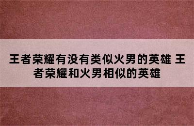 王者荣耀有没有类似火男的英雄 王者荣耀和火男相似的英雄